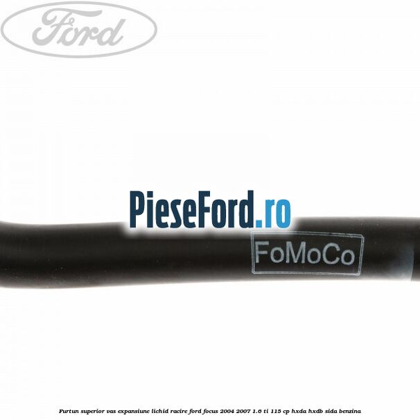 Furtun superior vas expansiune lichid racire Ford Focus 2004-2007 1.6 Ti 115 cp HXDA, HXDB, SIDA benzina