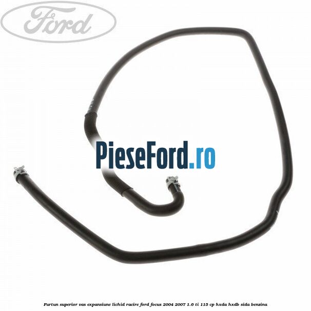 Furtun superior vas expansiune lichid racire Ford Focus 2004-2007 1.6 Ti 115 cp HXDA, HXDB, SIDA benzina