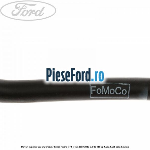Furtun superior vas expansiune lichid racire Ford Focus 2008-2011 1.6 Ti 115 cp HXDA, HXDB, SIDA benzina