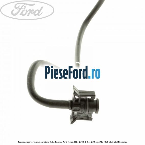 Furtun superior vas expansiune lichid racire Ford Focus 2014-2018 2.0 ST 250 cp R9DA, R9DB, R9DC, R9DD benzina