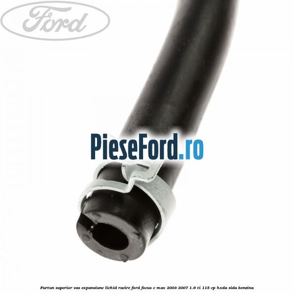 Furtun superior vas expansiune lichid racire Ford Focus C-Max 2003-2007 1.6 Ti 115 cp Furtun superior vas expansiune lichid racire Ford Focus C-Max 2003-2007 1.6 Ti 115 cp HXDA, SIDA benzina