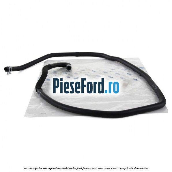 Furtun superior vas expansiune lichid racire Ford Focus C-Max 2003-2007 1.6 Ti 115 cp Furtun superior vas expansiune lichid racire Ford Focus C-Max 2003-2007 1.6 Ti 115 cp HXDA, SIDA benzina