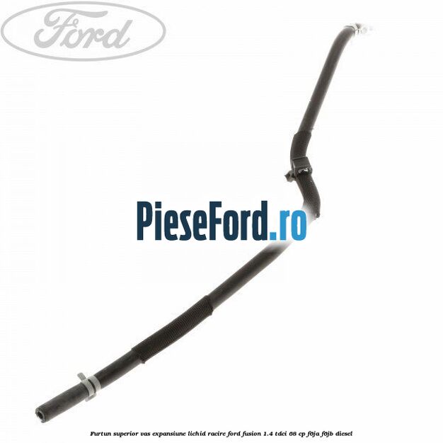 Furtun superior vas expansiune lichid racire Ford Fusion 1.4 TDCi 68 cp F6JA, F6JB diesel