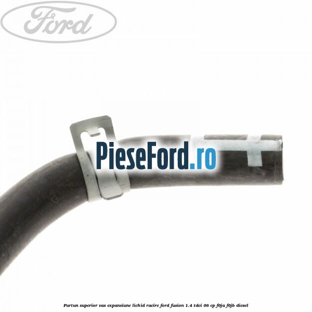 Furtun superior vas expansiune lichid racire Ford Fusion 1.4 TDCi 68 cp F6JA, F6JB diesel