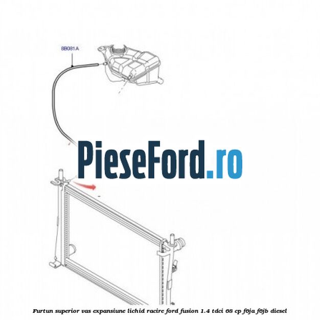 Furtun superior vas expansiune lichid racire Ford Fusion 1.4 TDCi 68 cp F6JA, F6JB diesel