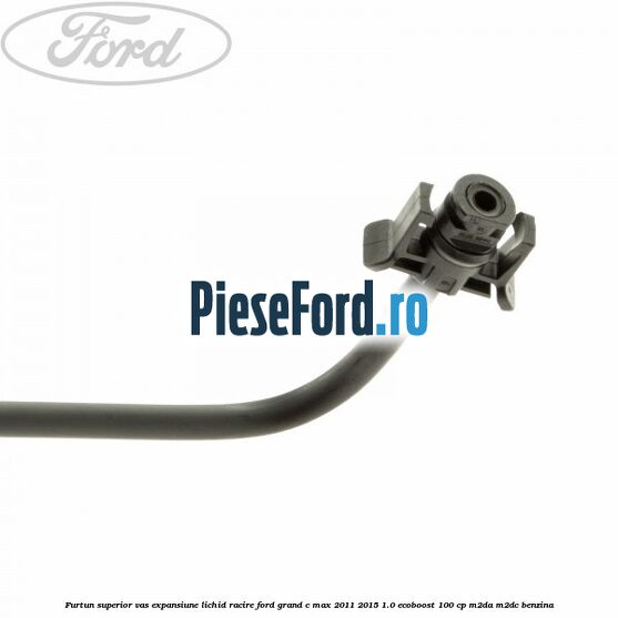 Furtun superior vas expansiune lichid racire Ford Grand C-Max 2011-2015 1.0 EcoBoost 100 cp M2DA, M2DC benzina