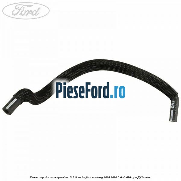 Furtun superior vas expansiune lichid racire Ford Mustang 2015-2018 5.0 V8 418 cp MF8F benzina