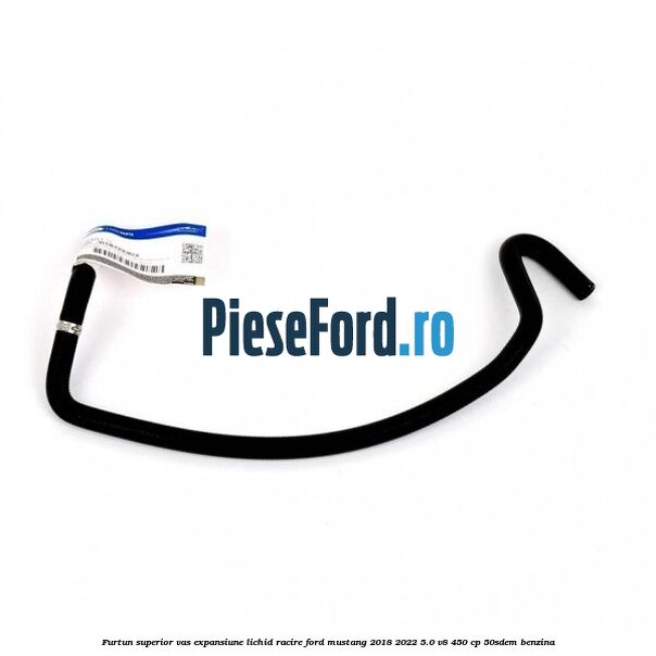 Furtun superior vas expansiune lichid racire Ford Mustang 2018-2022 5.0 V8 450 cp 50SDEM benzina