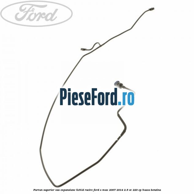 Furtun superior vas expansiune lichid racire Ford S-Max 2007-2014 2.5 ST 220 cp HUWA benzina