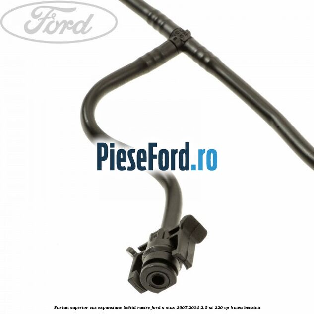 Furtun superior vas expansiune lichid racire Ford S-Max 2007-2014 2.5 ST 220 cp HUWA benzina