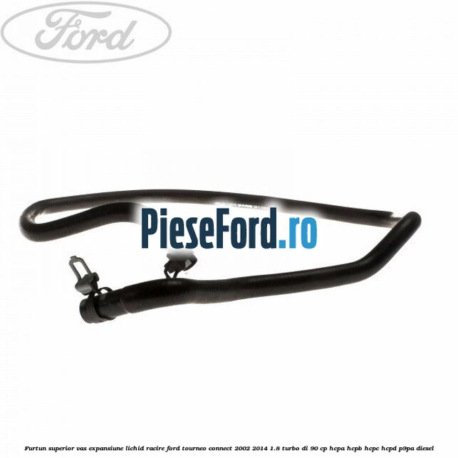 Furtun superior vas expansiune lichid racire Ford Tourneo Connect 2002-2014 1.8 Turbo Di 90 cp HCPA, HCPB, HCPC, HCPD, P9PA diesel