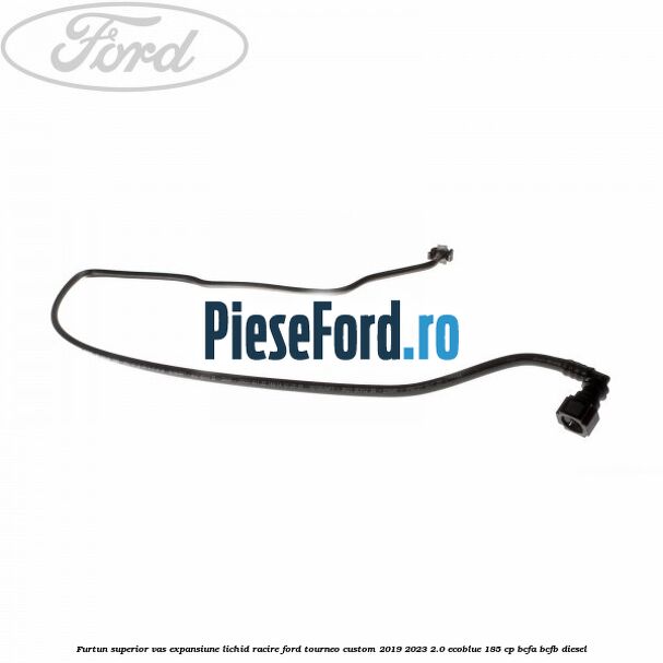 Furtun superior vas expansiune lichid racire Ford Tourneo Custom 2019-2023 2.0 EcoBlue 185 cp BCFA, BCFB diesel