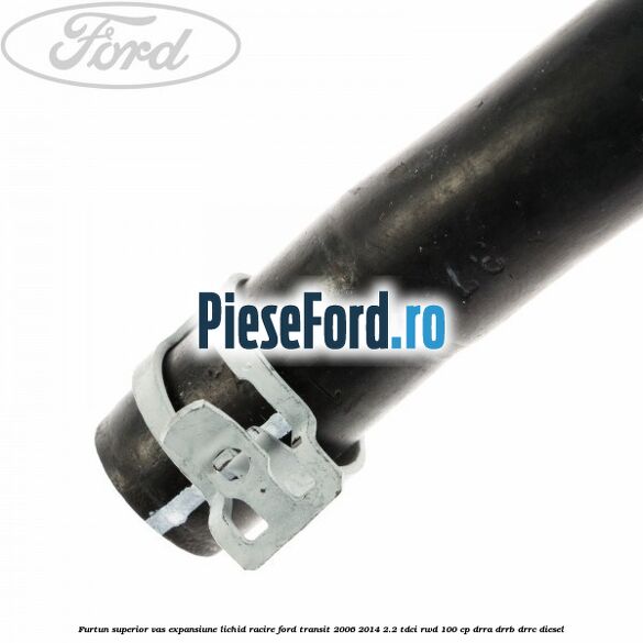 Furtun superior vas expansiune lichid racire Ford Transit 2006-2014 2.2 TDCi RWD 100 cp DRRA, DRRB, DRRC diesel
