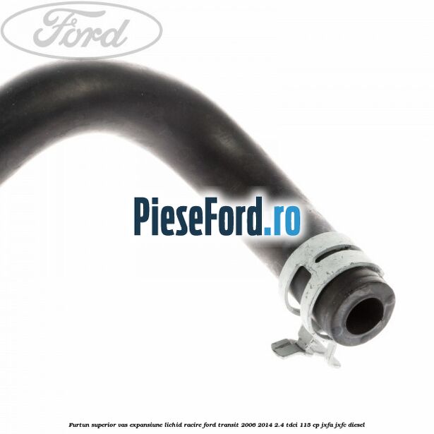 Furtun superior vas expansiune lichid racire Ford Transit 2006-2014 2.4 TDCi 115 cp JXFA, JXFC diesel