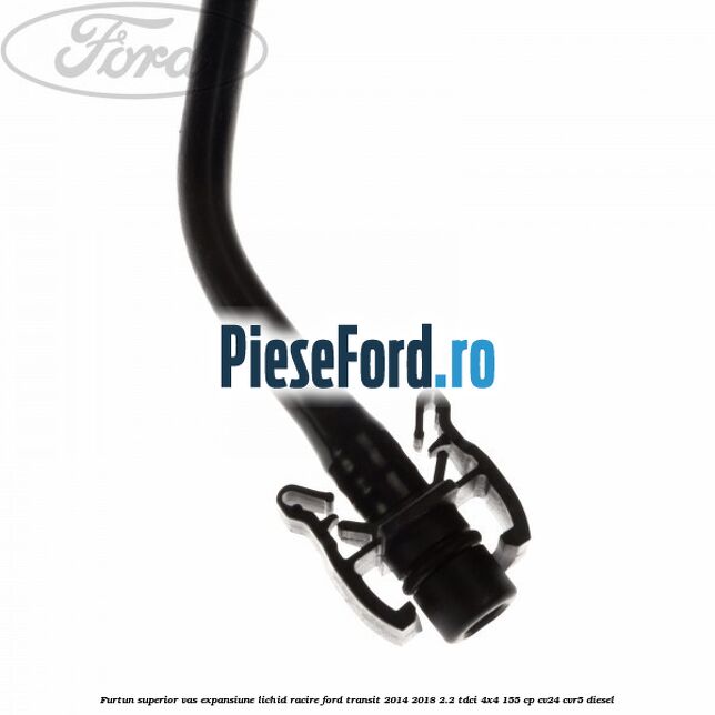 Furtun superior vas expansiune lichid racire Ford Transit 2014-2018 2.2 TDCi 4x4 155 cp CV24, CVR5 diesel