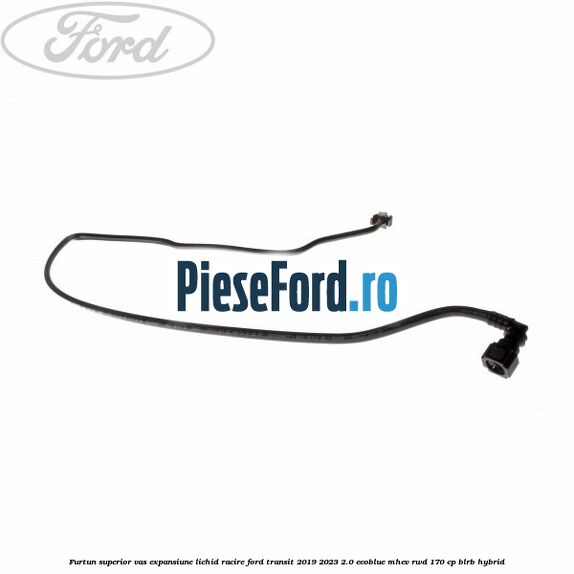 Furtun superior vas expansiune lichid racire Ford Transit 2019-2023 2.0 EcoBlue mHEV RWD 170 cp BLRB Hybrid