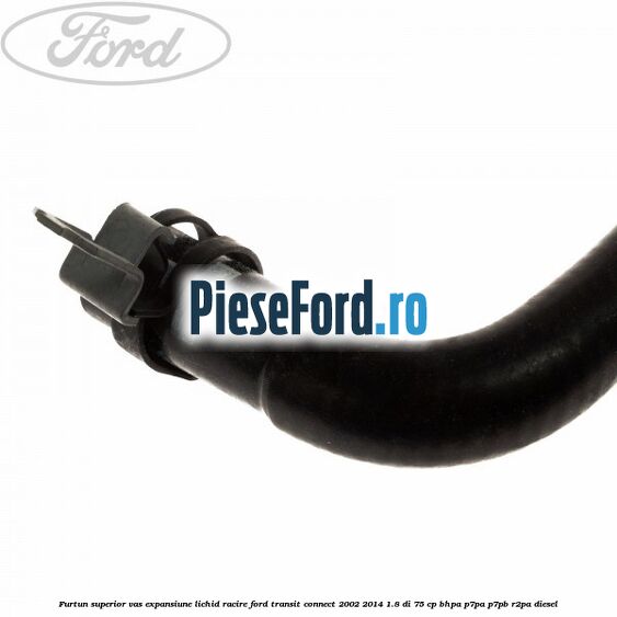 Furtun superior vas expansiune lichid racire Ford Transit Connect 2002-2014 1.8 Di 75 cp BHPA, P7PA, P7PB, R2PA diesel