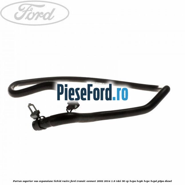 Furtun superior vas expansiune lichid racire Ford Transit Connect 2002-2014 1.8 TDCi 90 cp HCPA, HCPB, HCPC, HCPD, P9PA diesel