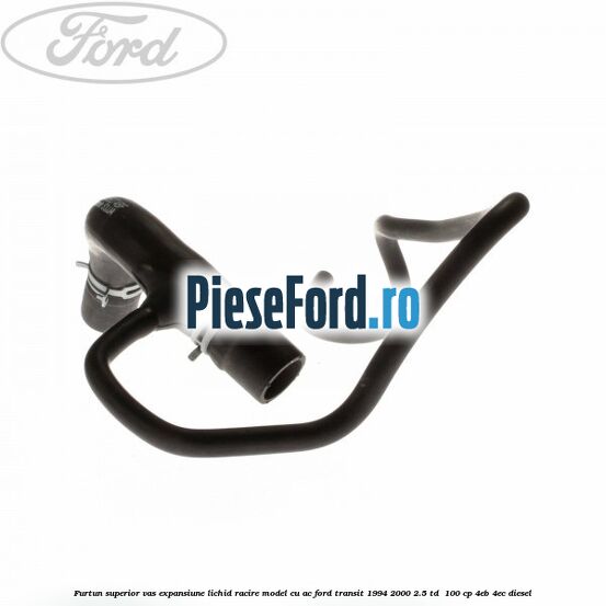 Furtun superior vas expansiune lichid racire model cu AC Ford Transit 1994-2000 2.5 TD  100 cp 4EB, 4EC diesel