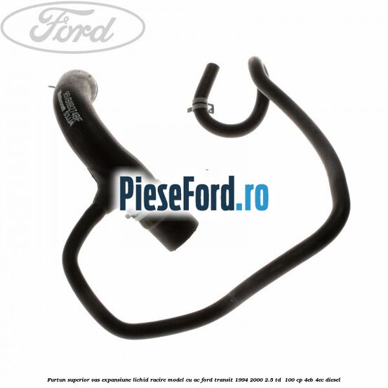 Furtun superior vas expansiune lichid racire model cu AC Ford Transit 1994-2000 2.5 TD  100 cp 4EB, 4EC diesel