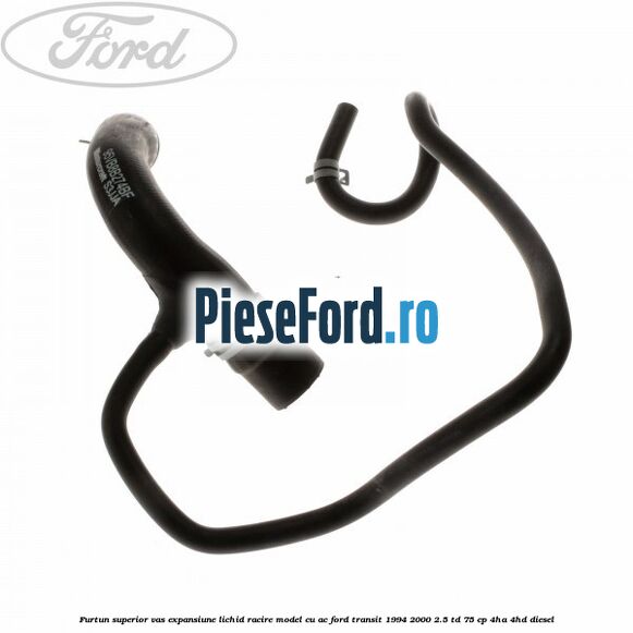 Furtun superior vas expansiune lichid racire model cu AC Ford Transit 1994-2000 2.5 TD 75 cp 4HA, 4HD diesel