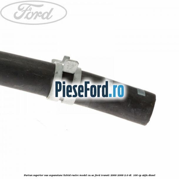 Furtun superior vas expansiune lichid racire model cu AC Ford Transit 2000-2006 2.0 DI  100 cp ABFA diesel