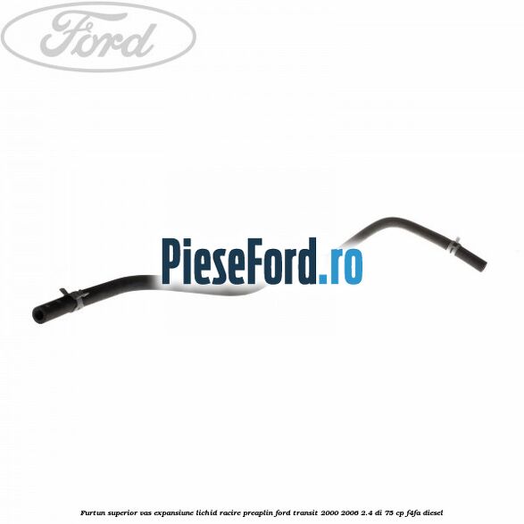 Furtun superior vas expansiune lichid racire preaplin Ford Transit 2000-2006 2.4 DI 75 cp F4FA diesel