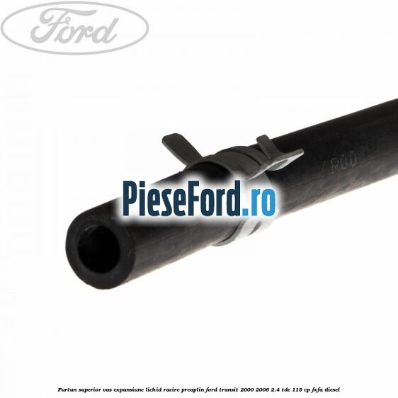 Furtun superior vas expansiune lichid racire preaplin Ford Transit 2000-2006 2.4 TDE 115 cp FXFA diesel