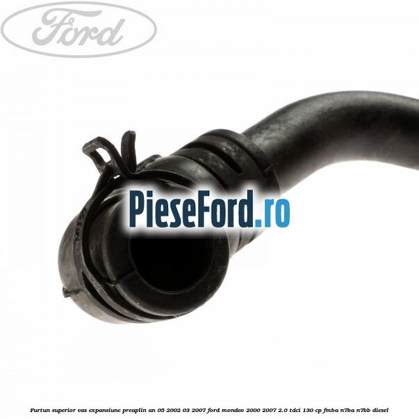 Furtun superior vas expansiune preaplin an 05/2002-03/2007 Ford Mondeo 2000-2007 2.0 TDCi 130 cp FMBA, N7BA, N7BB diesel