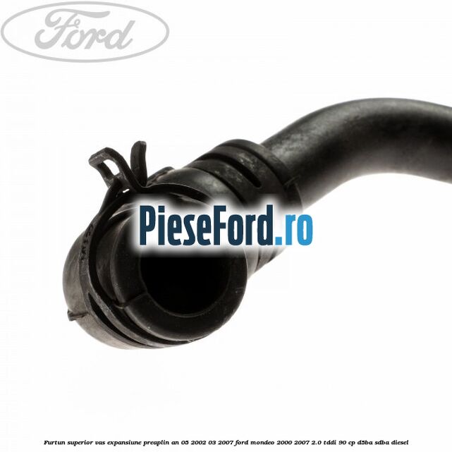 Furtun superior vas expansiune preaplin an 05/2002-03/2007 Ford Mondeo 2000-2007 2.0 TDDI 90 cp D5BA, SDBA diesel