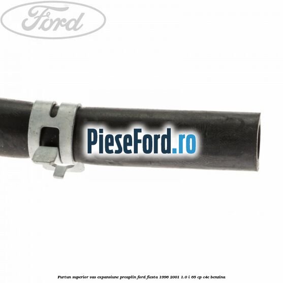 Furtun superior vas expansiune preaplin Ford Fiesta 1996-2001 1.0 i 65 cp C4E benzina