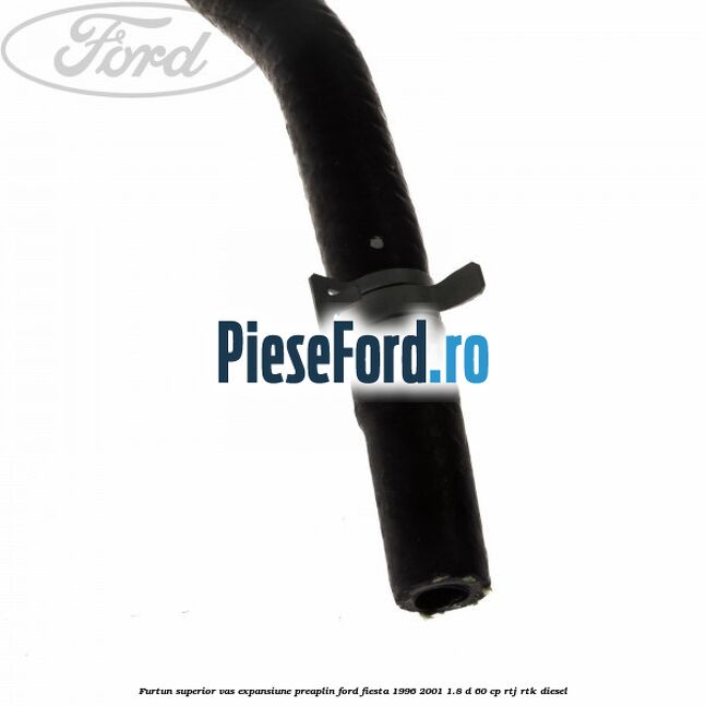 Furtun superior vas expansiune preaplin Ford Fiesta 1996-2001 1.8 D 60 cp RTJ, RTK diesel