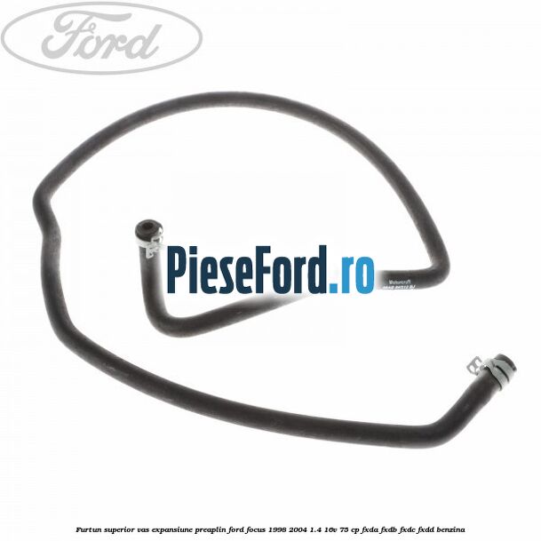 Furtun superior vas expansiune preaplin Ford Focus 1998-2004 1.4 16V 75 cp FXDA, FXDB, FXDC, FXDD benzina