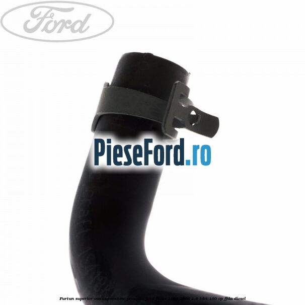 Furtun superior vas expansiune preaplin Ford Focus 1998-2004 1.8 TDCi 100 cp FFDA diesel