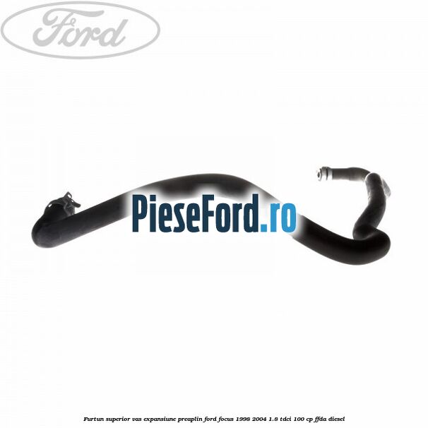 Furtun superior vas expansiune preaplin Ford Focus 1998-2004 1.8 TDCi 100 cp FFDA diesel