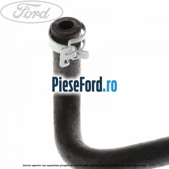 Furtun superior vas expansiune preaplin Ford Focus 1998-2004 2.0 16V 131 cp EDDB, EDDC, EDDD, EDDF benzina