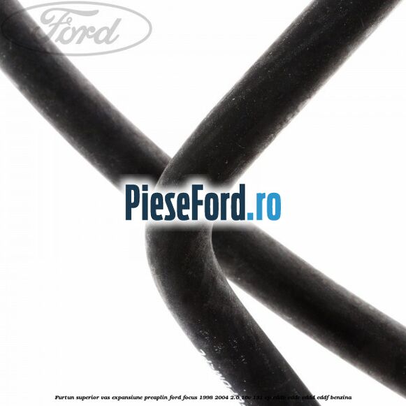 Furtun superior vas expansiune preaplin Ford Focus 1998-2004 2.0 16V 131 cp EDDB, EDDC, EDDD, EDDF benzina