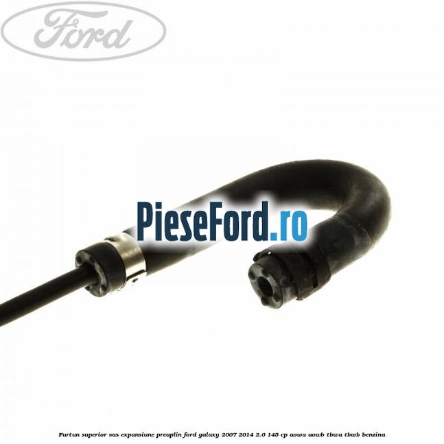 Furtun superior vas expansiune preaplin Ford Galaxy 2007-2014 2.0 145 cp Furtun superior vas expansiune preaplin Ford Galaxy 2007-2014 2.0 145 cp AOWA, AOWB, TBWA, TBWB benzina
