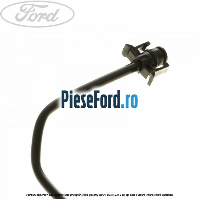 Furtun superior vas expansiune preaplin Ford Galaxy 2007-2014 2.0 145 cp Furtun superior vas expansiune preaplin Ford Galaxy 2007-2014 2.0 145 cp AOWA, AOWB, TBWA, TBWB benzina
