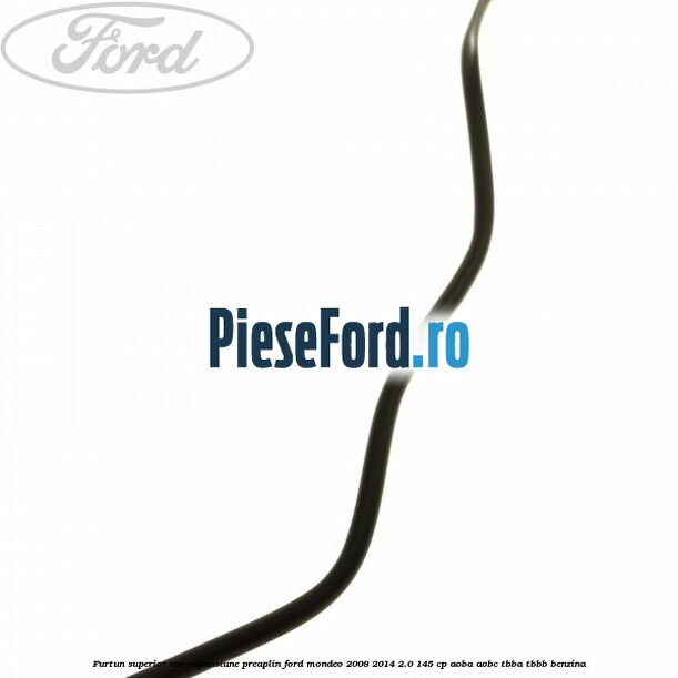 Furtun superior vas expansiune preaplin Ford Mondeo 2008-2014 2.0 145 cp Furtun superior vas expansiune preaplin Ford Mondeo 2008-2014 2.0 145 cp AOBA, AOBC, TBBA, TBBB benzina