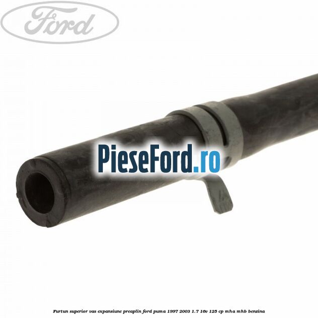 Furtun superior vas expansiune preaplin Ford Puma 1997-2003 1.7 16V 125 cp Furtun superior vas expansiune preaplin Ford Puma 1997-2003 1.7 16V 125 cp MHA, MHB benzina