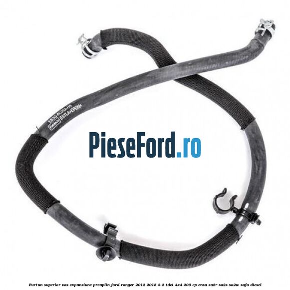 Furtun superior vas expansiune preaplin Ford Ranger 2012-2015 3.2 TDCi 4x4 200 cp Furtun superior vas expansiune preaplin Ford Ranger 2012-2015 3.2 TDCi 4x4 200 cp ENSA, SA2R, SA2S, SA2W, SAFA diesel