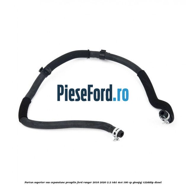Furtun superior vas expansiune preaplin Ford Ranger 2016-2020 2.2 TDCi 4x4 160 cp GBVAJQJ, T22DD0P diesel