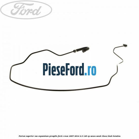Furtun superior vas expansiune preaplin Ford S-Max 2007-2014 2.0 145 cp AOWA, AOWB, TBWA, TBWB benzina