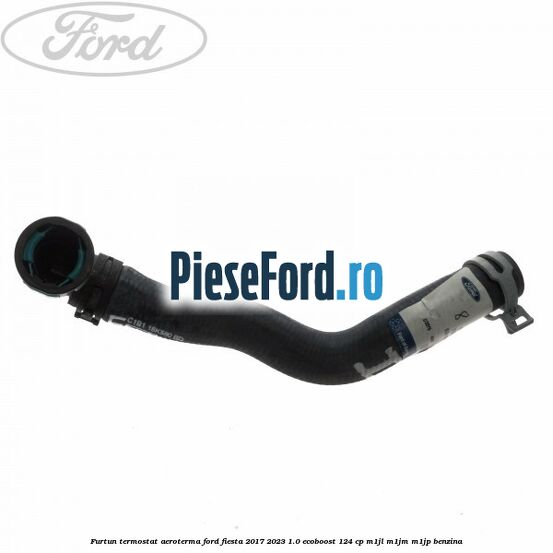 Furtun termostat aeroterma Ford Fiesta 2017-2023 1.0 EcoBoost 124 cp M1JL, M1JM, M1JP benzina