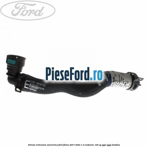 Furtun termostat aeroterma Ford Fiesta 2017-2023 1.0 EcoBoost 140 cp YYJE, YYJG benzina