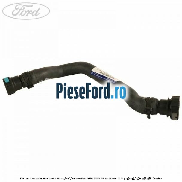 Furtun termostat aeroterma retur Ford Fiesta Active 2018-2023 1.0 EcoBoost 101 cp SFJE, SFJF, SFJH, SFJJ, SFJK benzina