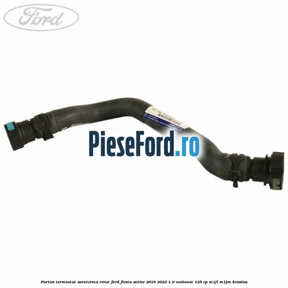 Furtun termostat aeroterma retur Ford Fiesta Active 2018-2023 1.0 EcoBoost 125 cp Furtun termostat aeroterma retur Ford Fiesta Active 2018-2023 1.0 EcoBoost 125 cp M1JL, M1JM benzina