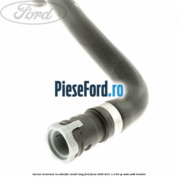 Furtun termostat la calorifer model lung Ford Focus 2008-2011 1.4 80 cp ASDA, ASDB benzina
