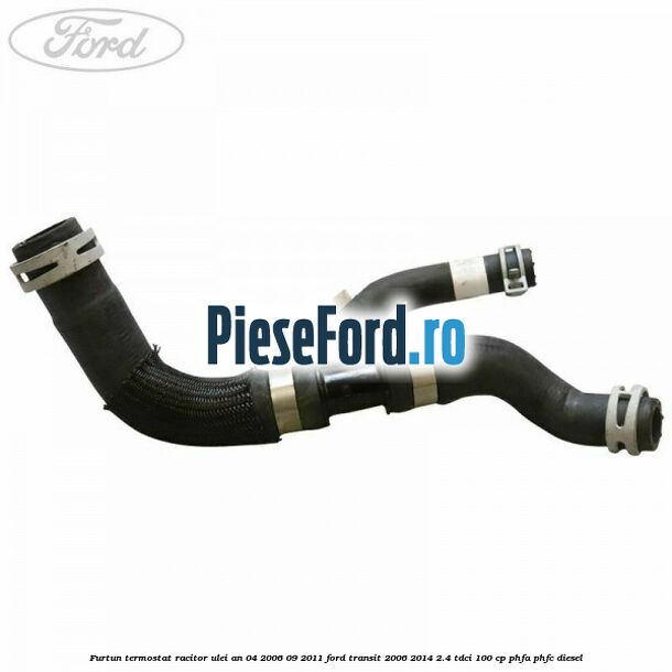 Furtun termostat racitor ulei an 04/2006-09/2011 Ford Transit 2006-2014 2.4 TDCi 100 cp PHFA, PHFC diesel